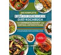 DAS KOMPLETTE ENTZÜNDUNGSHEMMENDE DIÄT-KOCHBUCH FÜR DARMGESUNDHEIT UND CORTISOL-UNTERSTÜTZUNG: Gerichte auf Basis vollwertiger Lebensmittel, um ... verbessern und die Stressresistenz zu fördern