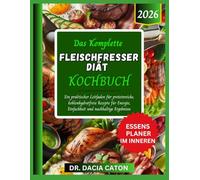 DAS KOMPLETTE FLEISCHFRESSER DIÄT KOCHBUCH: Ein praktischer Leitfaden für proteinreiche, kohlenhydratfreie Rezepte für Energie, Einfachheit und nachhaltige Ergebnisse