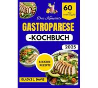 DAS KOMPLETTE GASTROPARESE-KOCHBUCH: Leicht verdauliche Rezepte gegen Blähungen