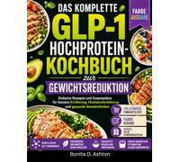 DAS KOMPLETTE GLP-1 HOCHPROTEIN-KOCHBUCH ZUR GEWICHTSREDUKTION: Einfache Rezepte und Essenspläne für bessere Ernährung, Muskelunterstützung und gesunde Gewohnheiten