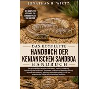 DAS KOMPLETTE HANDBUCH DER KENIANISCHEN SANDBOA: Der vollständige Leitfaden zur Auswahl, Haltung, Fütterung, Einrichtung des Terrariums, Temperatur- ... Zucht und lebenslangen Pfle