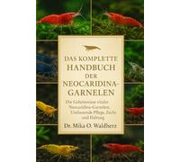 DAS KOMPLETTE HANDBUCH DER NEOCARIDINA-GARNELEN: Die Geheimnisse vitaler Neocaridina-Garnelen: Umfassende Pflege, Zucht und Haltung
