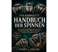 DAS KOMPLETTE HANDBUCH DER SPINNEN: Alles, was Sie über Springspinnen wissen müssen: Bestimmung, Pflege, Haltung, Fütterung, Verhalten und erfolgreiche Zucht