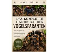 DAS KOMPLETTE HANDBUCH DER VOGELSPARANTEN: Alles, was Sie über die gesunde, sichere und artgerechte Haltung von Vogelspinnen als Haustiere wissen müssen