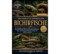 DAS KOMPLETTE HANDBUCH FÜR BICHIRFISCHE: Der vollständige Leitfaden zur Pflege von Flösselhennen, Aquarieneinrichtung, Fütterung, ... Erfolg für Anfänger und erfahrene Aquarianer
