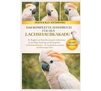 DAS KOMPLETTE HANDBUCH FÜR DEN LACHSHAUBKAKADU: Ihr Ratgeber zur Entschlüsselung der Geheimnisse für die Pflege, Erziehung und Bindung Ihres ... glückliches, gesundes und lebenslanges Leben.