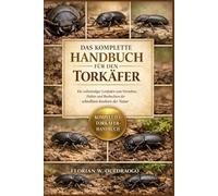 DAS KOMPLETTE HANDBUCH FÜR DEN TORKÄFER: Ein vollständiger Leitfaden zum Verstehen, Halten und Beobachten der schnellsten Insekten der Natur