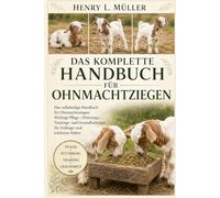 DAS KOMPLETTE HANDBUCH FÜR OHNMACHTZIEGEN: Das vollständige Handbuch für Ohnmachtsziegen: Wichtige Pflege-, Fütterungs-, Trainings- und Gesundheitstipps für Anfänger und erfahrene Halter