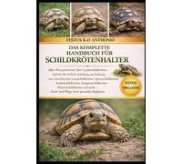 DAS KOMPLETTE HANDBUCH FÜR SCHILDKRÖTENHALTER: Alles Wissenswerte über Landschildkröten - Schritt-für-Schritt-Anleitung zur Haltung von Griechischen ... Steppenschildkröten, Wüstenschildkröten