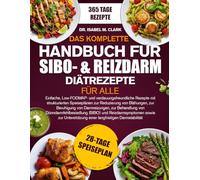 DAS KOMPLETTE HANDBUCH FÜR SIBO- & REIZDARM-DIÄTREZEPTE FÜR ALLE: Einfache, Low-FODMAP- und verdauungsfreundliche Rezepte mit strukturierten ... einer langfristigen Darmstabilität