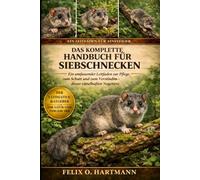 DAS KOMPLETTE HANDBUCH FÜR SIEBSCHNECKEN: Ein umfassender Leitfaden zur Pflege, zum Schutz und zum Verständnis dieser rätselhaften Nagetiere