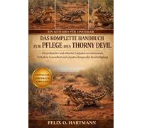 DAS KOMPLETTE HANDBUCH ZUR PFLEGE DES THORNY DEVIL: Ein praktischer und ethischer Leitfaden zu Lebensraum, Verhalten, Gesundheit und verantwortungsvoller Bewirtschaftung