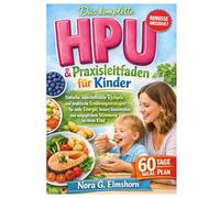 Das komplette HPU-Kochbuch & Praxisleitfaden für Kinder: Einfache, nährstoffreiche Rezepte und praktische Ernährungsstrategien für mehr Energie, ... und ausgeglichene Stimmung bei Ihrem Kind