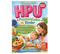 Das komplette HPU-Kochbuch & Praxisleitfaden für Kinder: Einfache, nährstoffreiche Rezepte und praktische Ernährungsstrategien für mehr Energie, ... und ausgeglichene Stimmung bei Ihrem Kind