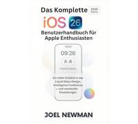 Das Komplette iOS 26 Benutzerhandbuch für Apple Enthusiasten: Ein tiefer Einblick in das Liquid Glass-Design, intelligente Funktionen und versteckte Einstellungen