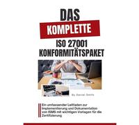 Das komplette ISO 27001 Konformitätspaket: Ein umfassender Leitfaden zur Implementierung und Dokumentation von ISMS mit wichtigen Vorlagen für die Zertifizierung