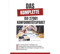 Das komplette ISO 27001 Konformitätspaket: Ein umfassender Leitfaden zur Implementierung und Dokumentation von ISMS mit wichtigen Vorlagen für die Zertifizierung: 6 (ISO 27001 BOOKS)