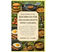DAS KOMPLETTE KOCHBUCH FÜR ABGASGRILLREZEPTE OHNE GASGRILL: Ein umfassender Leitfaden für das Kochen auf der Grillplatte im Freien, ... Meisterleistungen abseits des Stromnetzes