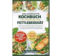DAS KOMPLETTE KOCHBUCH FÜR ANFÄNGER ZUR FETTLEBERDIÄT: Einfache, leberfreundliche Rezepte, Einkaufslisten und ein 4-Wochen -Ernährungsplan zur ... gesunden Gewichts und ausreichend Energie