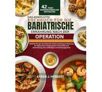 DAS KOMPLETTE KOCHBUCH FÜR DIE BARIATRISCHE ERNÄHRUNG NACH DER OPERATION: Köstliche Rezepte mit Schritt-für-Schritt-Anleitung zur Förderung der ... eines nachhaltigen Gewichtsmanagements