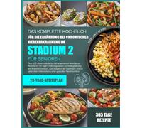 DAS KOMPLETTE KOCHBUCH FÜR DIE ERNÄHRUNG BEI CHRONISCHER NIERENERKRANKUNG IM STADIUM 2 FÜR SENIOREN: Über 500 nierenfreundliche, natriumarme und ... zur Verlangsamung des Krankheitsverlaufs