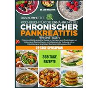 DAS KOMPLETTE KOCHBUCH FÜR DIE ERNÄHRUNG BEI CHRONISCHER PANKREATITIS FÜR EINSTEIGER: Fettarme und leicht verdauliche Rezepte zur Verringerung von ... von Bauchschmerzen, zur Verbesserung der