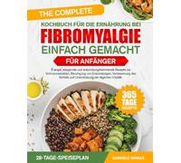 DAS KOMPLETTE KOCHBUCH FÜR DIE ERNÄHRUNG BEI FIBROMYALGIE EINFACH GEMACHT FÜR ANFÄNGER: Energie¬steigernde und entzündungshemmende Rezepte zur ... und Unterstützung der täglichen Vita...