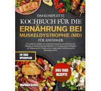 DAS KOMPLETTE KOCHBUCH FÜR DIE ERNÄHRUNG BEI MUSKELDYSTROPHIE (MD) FÜR ANFÄNGER: Der einfache Leitfaden für muskelunterstützende und nährstoffreiche ... Müdigkeit, zur Steigerung der Energie und z