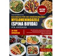 DAS KOMPLETTE KOCHBUCH FÜR DIE ERNÄHRUNG BEI MYELOMENINGOZELE (SPINA BIFIDA) FÜR ANFÄNGER: Über 300 heilende und nährstoffreiche Rezepte zur ... der Energie und Förderung des täglic...