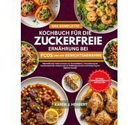 DAS KOMPLETTE KOCHBUCH FÜR DIE ZUCKERFREIE ERNÄHRUNG BEI PCOS UND ZUR GEWICHTSABNAHME: Nährstoffreiche Vollwertrezepte zur Hormonbalance, ... und Steigerung der täglichen Energie