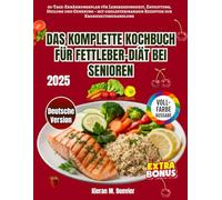Das Komplette Kochbuch für Fettleber bei Senioren: 60-Tage-Ernährungsplan für Lebergesundheit, Entgiftung, Heilung und Genesung - mit cholesterinarmen Rezepten zur Krankheitsbehandlung