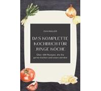 Das Komplette Kochbuch Für Junge Köche: Über 100 Rezepte Die Sie Gerne