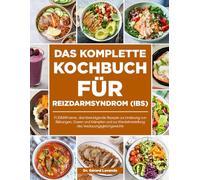 DAS KOMPLETTE KOCHBUCH FÜR REIZDARMSYNDROM (IBS): FODMAP-arme, darmberuhigende Rezepte zur Linderung von Blähungen, Gasen und Krämpfen und zur Wiederherstellung des Verdauungsgleichgewichts