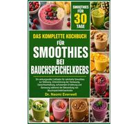 DAS KOMPLETTE KOCHBUCH FÜR SMOOTHIES BEI BAUCHSPEICHELKREBS: Ein wirkungsvoller Leitfaden für nahrhafte Smoothies zur Stärkung, Unterstützung der ... während der Behandlung von Bauchspeicheldrüse