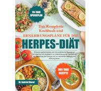 DAS KOMPLETTE KOCHBUCH UND ERNÄHRUNGSPLÄNE FÜR DIE HERPES-DIÄT: Entzündungshemmende und immunstärkende Rezepte zur Verringerung von Auslösern, zur ... Steigerung der Energie und zur natürlichen