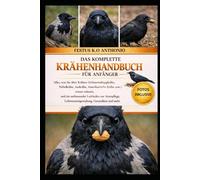 DAS KOMPLETTE KRÄHENHANDBUCH FÜR ANFÄNGER: Alles, was Sie über Krähen (Schmetterlingskrähe, Nebelkrähe, Aaskrähe, Amerikanische Krähe usw.) wissen ... Lebensraumgestaltung, Gesundheit und mehr