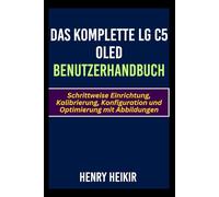 Das komplette LG C5 Oled Benutzerhandbuch: Schrittweise Einrichtung, Kalibrierung, Konfiguration und Optimierung mit Abbildungen