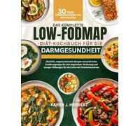 DAS KOMPLETTE LOW-FODMAP-DIÄT-KOCHBUCH FÜR DIE DARMGESUNDHEIT: Köstliche, magenschonende Rezepte und praktische Ernährungstipps für eine angenehme ... Blähungen für ein Leben mit Reizdarmsyndrom