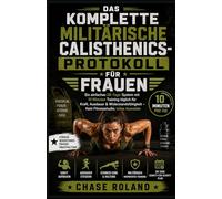 Das Komplette Militärische Calisthenics-Protokoll Für Frauen: Ein einfaches 28-Tage-System mit 10 Minuten Training täglich für Kraft, Ausdauer & ... - Kein Fitnessstudio, keine Ausreden