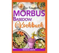 Das Komplette Morbus Basedow Kochbuch: Glutenfreie, entzündungshemmende und jodarme Rezepte der AIP-Diät für eine verbesserte Schilddrüsengesundheit und ein gestärktes Immunsystem