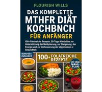 DAS KOMPLETTE MTHFR DIÄT KOCHBUCH FÜR ANFÄNGER: 100+ Folatreiche Rezepte, 30-Tage-Mahlpläne zur Unterstützung der Methylierung, zur Steigerung der ... zur Verbesserung der allgemeinen Gesundheit