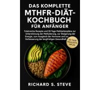 DAS KOMPLETTE MTHFR-DIÄT-KOCHBUCH FÜR ANFÄNGER: Folatreiche Rezepte und 30-Tage-Mahlzeitenpläne zur Unterstützung der Methylierung, zur Steigerung der Energie, zum Ausgleich der Hormone und zur Verbesserung der langfristigen Gesundheit