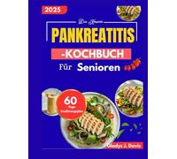 DAS KOMPLETTE PANKREATITIS-KOCHBUCH FÜR SENIOREN: Fettarme Gerichte für eine sanfte Verdauung im Alter