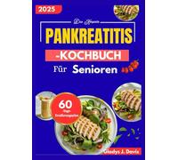 DAS KOMPLETTE PANKREATITIS-KOCHBUCH FÜR SENIOREN: Fettarme Gerichte für eine sanfte Verdauung im Alter