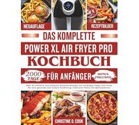DAS KOMPLETTE POWER XL AIR FRYER PRO KOCHBUCH FÜR ANFÄNGER: Über 90 schnelle und einfache fettarme Rezepte mit wichtigen Tipps und Tricks für eine gesunde und leckere Ernährung.
