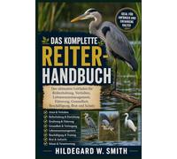 DAS KOMPLETTE REITER-HANDBUCH: Der ultimative Leitfaden für Reiherhaltung, Verhalten, Lebensraummanagement, Fütterung, Gesundheit, Beschäftigung, Brut und Schutz