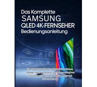 Das Komplette Samsung QLED 4K-Fernseher Bedienungsanleitung: Eine Schritt-für-Schritt-Anleitung für Senioren, Anfänger und neue Besitzer zur ... Smart Hub, Streaming, Apps und Fehlerbehebung