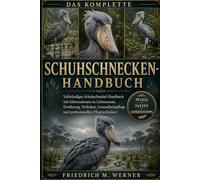 DAS KOMPLETTE SCHUHSCHNECKEN-HANDBUCH: Vollständiges Schuhschnabel-Handbuch mit Informationen zu Lebensraum, Ernährung, Verhalten, Gesundheitspflege und professionellen Pflegetechniken