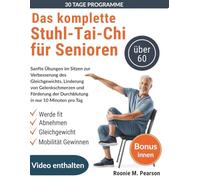 Das komplette Stuhl-Tai-Chi für Senioren über 60: Sanfte Übungen im Sitzen zur Verbesserung des Gleichgewichts, Linderung von Gelenkschmerzen und Förderung der Durchblutung in nur 10 Minuten pro Tag