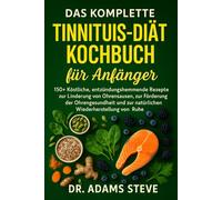 Das Komplette Tinnitus-Diät Kochbuch Für Anfänger: 150+ Köstliche, entzündungshemmende Rezepte zur Linderung von Ohrensausen, zur Förderung der ... zur natürlichen Wiederherstellung von Ruhe